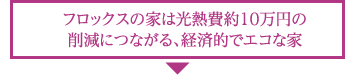 フロックスの家は光熱費約10万円の削減につながる、経済的でエコな家