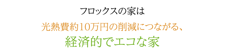 フロックスの家は光熱費約10万円の削減につながる、経済的でエコな家