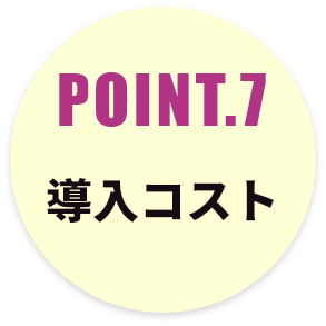 POINT.7 導入コスト